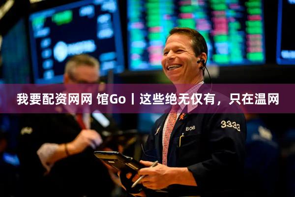 我要配资网网 馆Go丨这些绝无仅有，只在温网