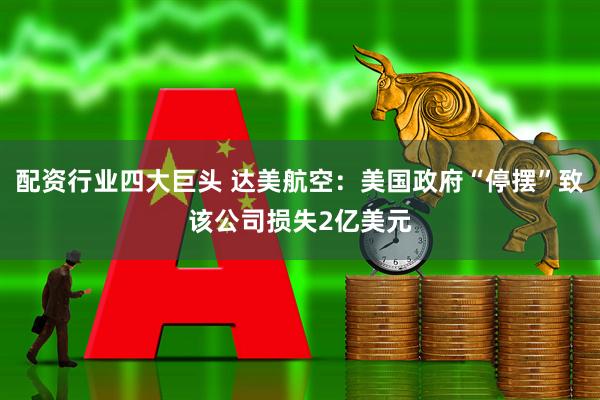 配资行业四大巨头 达美航空：美国政府“停摆”致该公司损失2亿美元